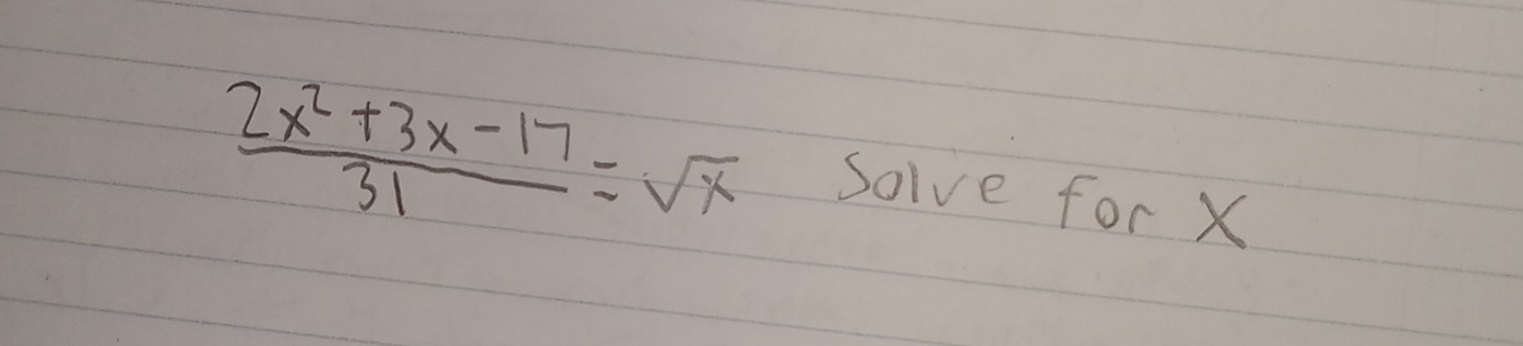  (2x^2+3x-17)/31 =sqrt(x)
Solve for X