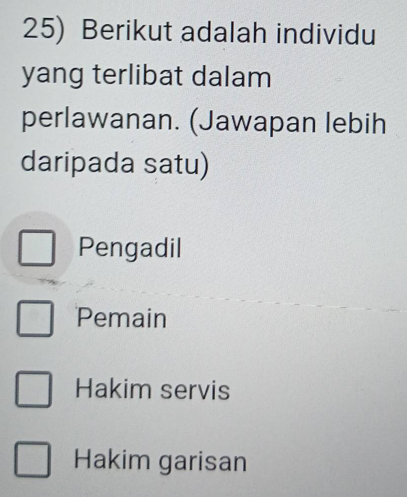 Berikut adalah individu
yang terlibat dalam
perlawanan. (Jawapan lebih
daripada satu)
Pengadil
Pemain
Hakim servis
Hakim garisan