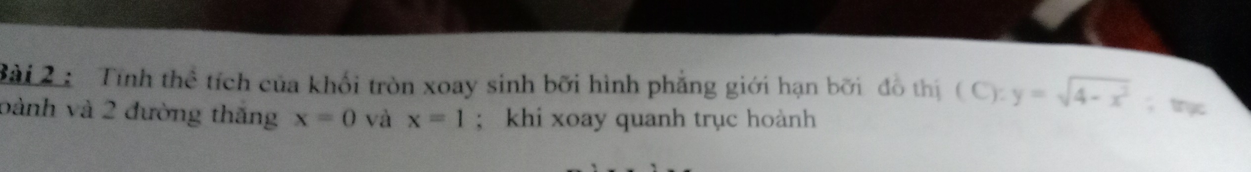 Tính thể tích của khối tròn xoay sinh bỡi hình phẳng giới hạn bởi đồ thị (C):y=sqrt(4-x^2) ； trục 
bành và 2 đường thăng x=0 và x=1; khi xoay quanh trục hoành