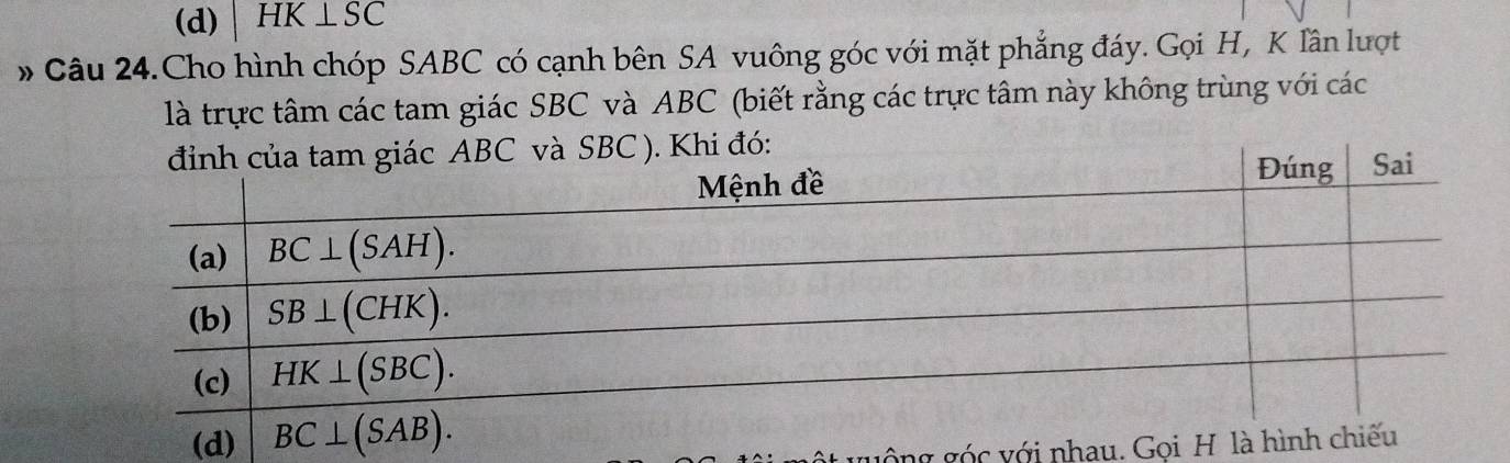 (d) HK⊥ SC
# Câu 24.Cho hình chóp SABC có cạnh bên SA vuông góc với mặt phẳng đáy. Gọi H, K Tần lượt
là trực tâm các tam giác SBC và ABC (biết rằng các trực tâm này không trùng với các
ó:
ng góc với nhau. Gọi