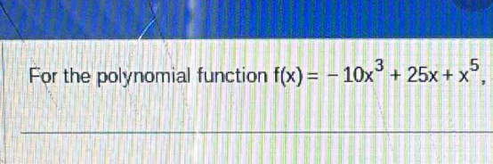 For the polynomial function f(x)=-10x^3+25x+x^5,