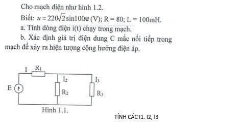 Cho mạch điện như hình 1.2.
Biết: u=220sqrt(2)sin 100π t(V);R=80;L=100mH.
a. Tính dòng điện i(t) chạy trong mạch.
b. Xác định giá trị điện dung C mắc nổi tiếp trong
mạch đề xảy ra hiện tượng cộng hưởng điện áp.
ính CáC I1. I2, I3