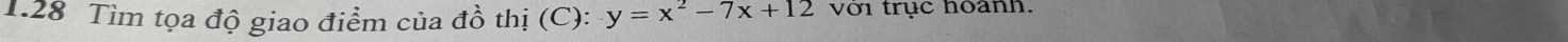 1.28 Tìm tọa độ giao điểm của đồ thị (C): y=x^2-7x+12 với trục hoành.