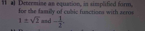 Determine an equation, in simplified form, 
for the family of cubic functions with zeros
1± sqrt(2) and - 1/2 .