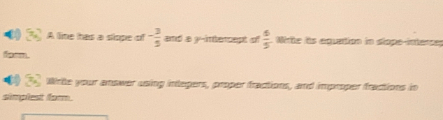 A line has a slope of - 3/5  आाध क y-साटसयो की  6/5  Nite is aquation in dope intena 
i m. 
Write your answer using integers, proper fractions, and improper fractions in 
simplest for.