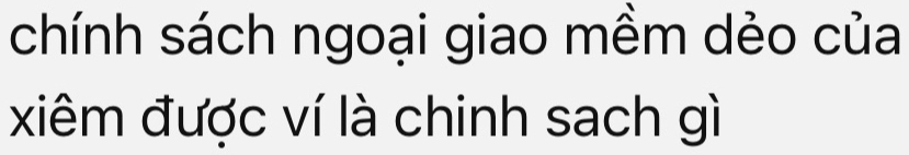 chính sách ngoại giao mềm dẻo của 
xiêm được ví là chinh sach gì