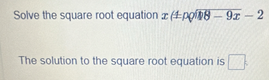 Solve the square root equation x(± powidehat 118-9x-2
The solution to the square root equation is □ =.