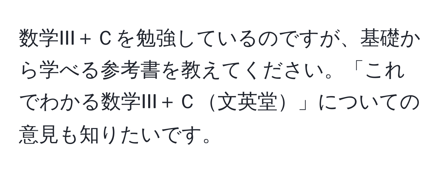 数学III＋Ｃを勉強しているのですが、基礎から学べる参考書を教えてください。「これでわかる数学III＋Ｃ文英堂」についての意見も知りたいです。