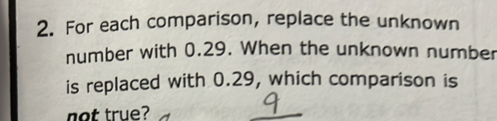 For each comparison, replace the unknown 
number with 0.29. When the unknown number 
is replaced with 0.29, which comparison is 
not true?