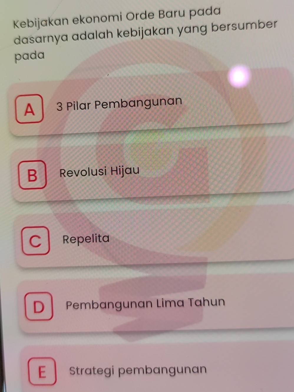 Kebijakan ekonomi Orde Baru pada
dasarnya adalah kebijakan yang bersumber
pada
A 3 Pilar Pembangunan
B Revolusi Hijau
Cl Repelita
D Pembangunan Lima Tahun
E Strategi pembangunan