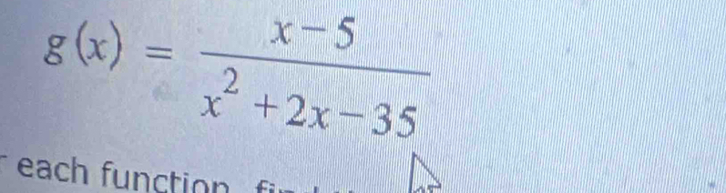 g(x)= (x-5)/x^2+2x-35 
each function