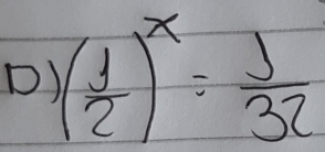 ( 1/2 )^x= 1/32 