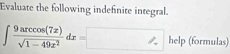 Evaluate the following indefnite integral.
∈t  9arccos (7x)/sqrt(1-49x^2) dx=□ help(fo mulas)