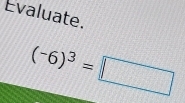 Evaluate.
(-6)^3=□