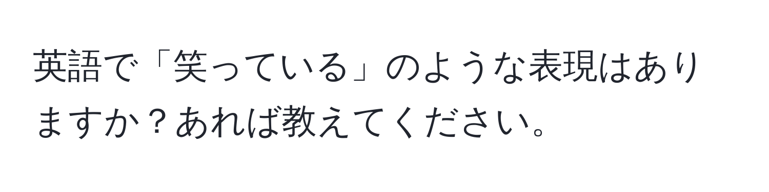 英語で「笑っている」のような表現はありますか？あれば教えてください。