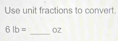 Use unit fractions to convert. 
_
6lb= oZ