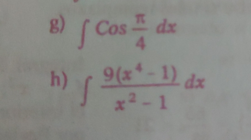 ∈t cos  π /4 dx
h) ∈t  (9(x^4-1))/x^2-1 dx