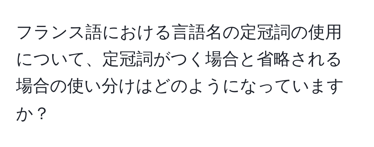 フランス語における言語名の定冠詞の使用について、定冠詞がつく場合と省略される場合の使い分けはどのようになっていますか？