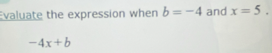 Evaluate the expression when b=-4 and x=5.
-4x+b