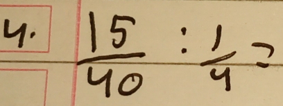  15/40 : 1/4 =