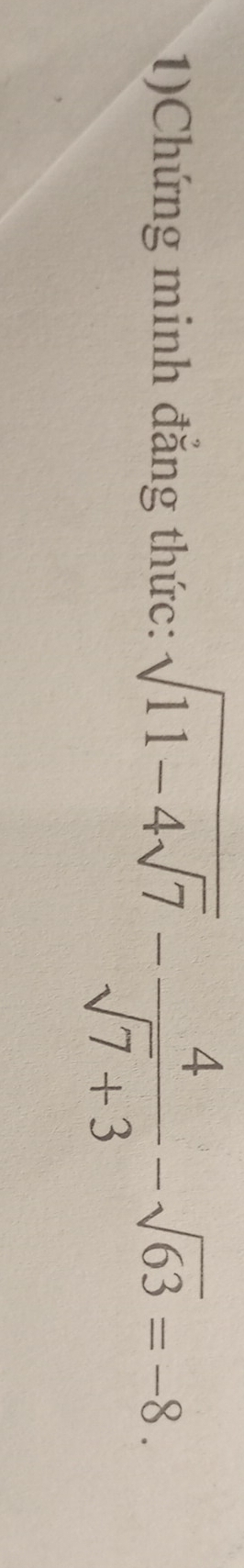 1)Chứng minh đẳng thức: sqrt(11-4sqrt 7)- 4/sqrt(7)+3 -sqrt(63)=-8.