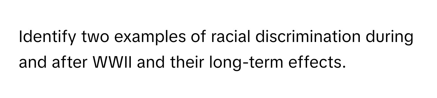 Solved: Identify two examples of racial discrimination during and after ...