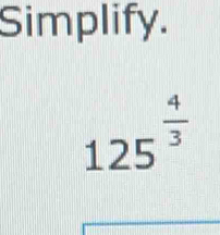 Simplify.
125^(frac 4)3