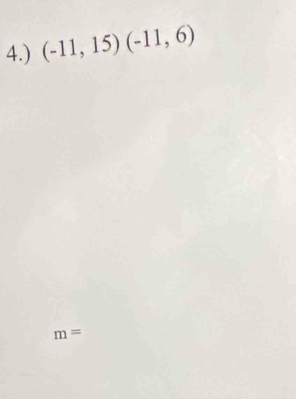 4.) (-11,15)(-11,6)
m=