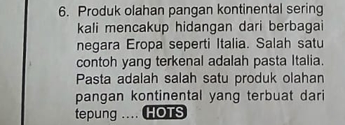 Produk olahan pangan kontinental sering 
kali mencakup hidangan dari berbagai 
negara Eropa seperti Italia. Salah satu 
contoh yang terkenal adalah pasta Italia. 
Pasta adalah salah satu produk olahan 
pangan kontinental yang terbuat dari 
tepung .... HOTS