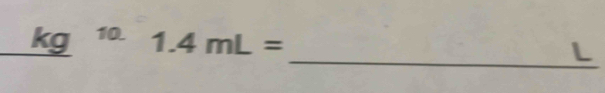 kg 10 1.4mL= L
_