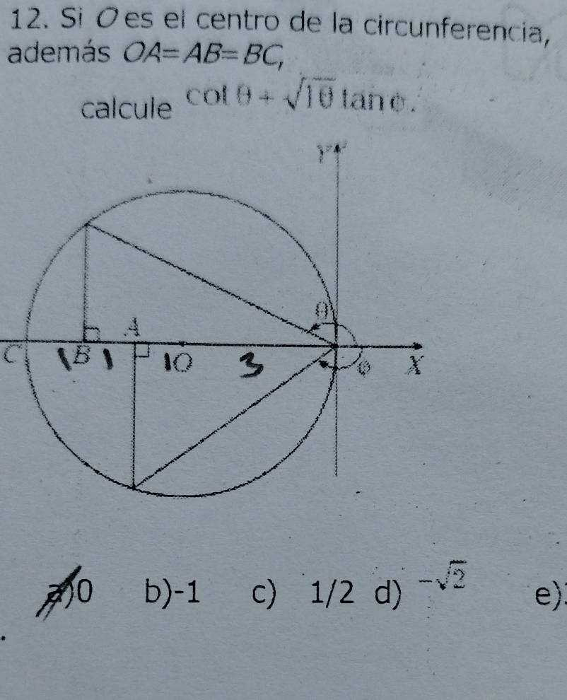 Si óes el centro de la circunferencia,
además OA=AB=BC, 
calcule cot θ +sqrt(10)tan θ.
a
-sqrt(2)
0 b) -1 c) 1/2 d) e)