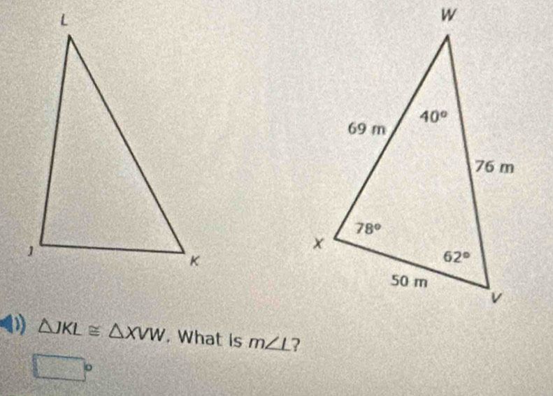 △ JKL≌ △ XVW. What is m∠ L ?
□°