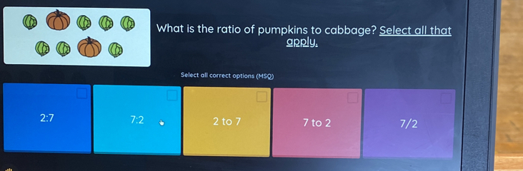 What is the ratio of pumpkins to cabbage? Select all that
apply.
Select all correct options (MSQ)
2:7
7:2 2to 7 7 to 2 7/2