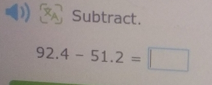 A Subtract.
92.4-51.2=□