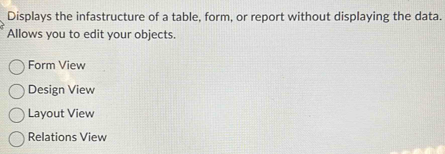 Solved: Displays the infastructure of a table, form, or report without ...