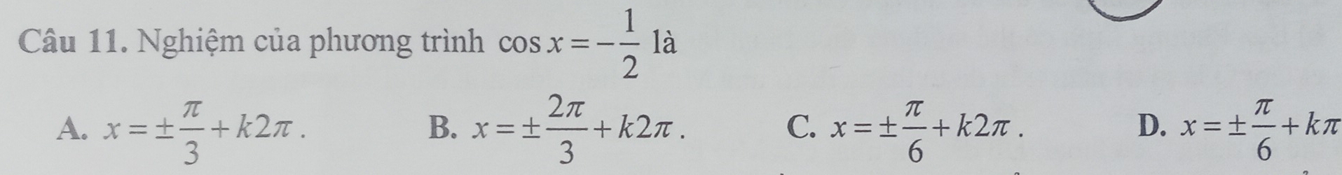 Nghiệm của phương trình cos x=- 1/2 la
A. x=±  π /3 +k2π. x=±  2π /3 +k2π. x=±  π /6 +k2π. x=±  π /6 +kπ
B.
C.
D.