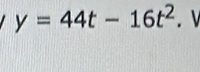 y=44t-16t^2