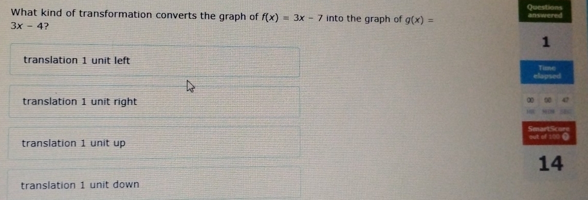 Questions
What kind of transformation converts the graph of f(x)=3x-7 into the graph of g(x)=
3x-4 ?
translation 1 unit left
translation 1 unit right
translation 1 unit up
translation 1 unit down