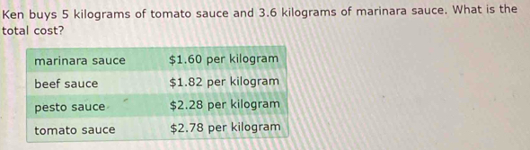 Ken buys 5 kilograms of tomato sauce and 3.6 kilograms of marinara sauce. What is the 
total cost?