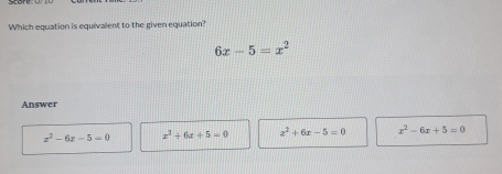 Which equation is equivalent to the given equation?
6x-5=x^2
Answer
x^2-6x-5=0 x^2+6x+5=0 x^2+6x-5=0 x^2-6x+5=0