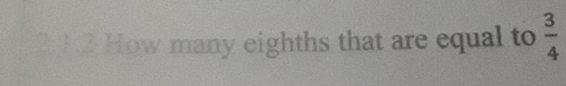 How many eighths that are equal to  3/4 