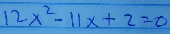 12x^2-11x+2=0