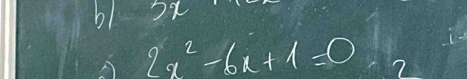 b1 
A 2x^2-6x+1=0 2