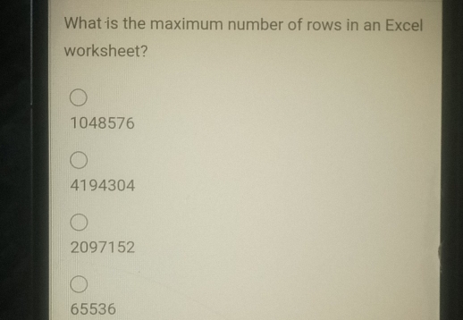 What is the maximum number of rows in an Excel 
worksheet?
1048576
4194304
2097152
65536