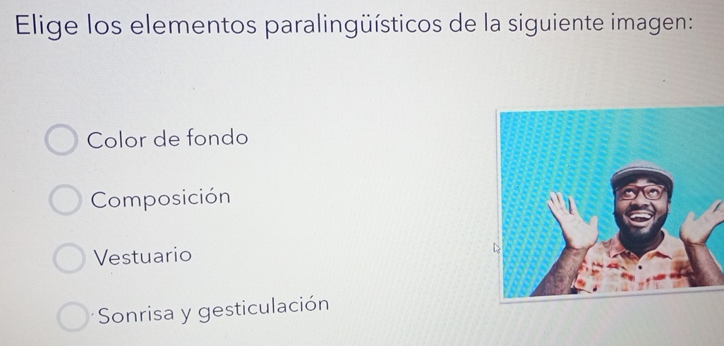 Elige los elementos paralingüísticos de la siguiente imagen:
Color de fondo
Composición
Vestuario
Sonrisa y gesticulación