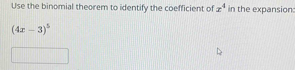Use the binomial theorem to identify the coefficient of x^4 in the expansion:
(4x-3)^5