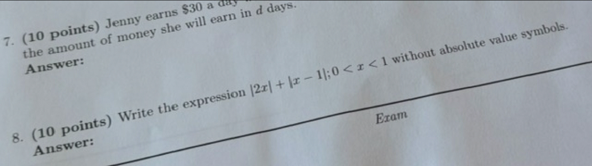 Jenny earns $30 a da 
the amount of money she will earn in d days. 
Answer: 
8. (10 points) Write the expression |2x|+|x-1|; 0 without absolute value symbols. 
Exam 
Answer: