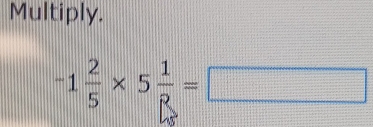 Multiply.
-1 2/5 * 5 1/R =□