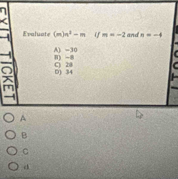 Evaluate (m)n^2-m if m=-2 and n=-4
A) -30
B) -8
C) 28
D) 34
A
B
C