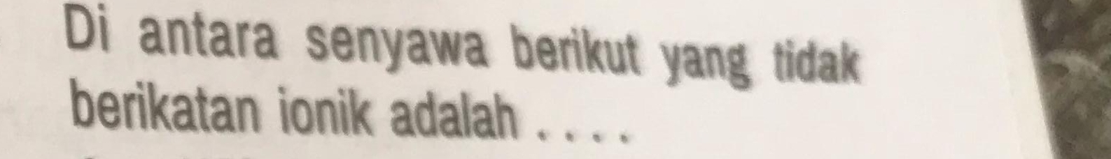 Di antara senyawa berikut yang tidak 
berikatan ionik adalah_